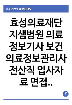 효성의료재단 지샘병원 의료정보기사 보건의료정보관리사 전산직 입사자료 면접자료 시험자료 자기소개서 작성성공패턴 논술문제 논술주제 직무계획서