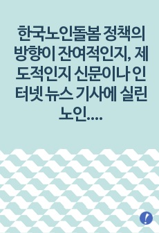 (노인복지론) 한국노인돌봄 정책의 방향이 잔여적인지, 제도적인지 신문이나 인터넷 뉴스 기사에 실린 노인돌봄사례를 중심