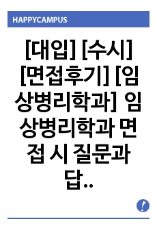 [대입][수시][면접후기][임상병리학과] 임상병리학과 면접 시 질문과 답변 내용을 정리해 보았습니다. 임상병리학과에 지원하실 분들은 본 자료를 한번 읽고 면접에 임하시면 큰 도움이 될 것입니다.