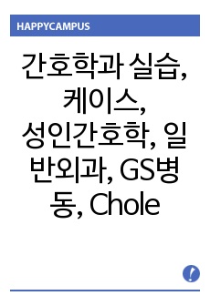 간호학과 실습, 케이스스터디, 성인간호학, 일반외과, GS병동, Cholecystitis, cholecystectomy 케이스, 간호진단/과정 3개