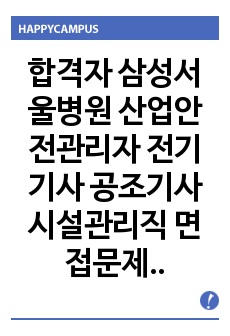 합격자 삼성서울병원 산업안전관리자 전기기사 공조기사 시설관리직  면접문제 기출문제 자기소개서작성요령턴 인성검사 적성검사 지원동기작성견본