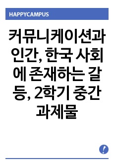 커뮤니케이션과인간, 한국 사회에 존재하는 갈등, 중간과제물, 2학기, a+과제, 미디어영상학과