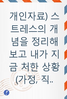 개인자료) 스트레스의 개념을 정리해 보고 내가 지금 처한 상황(가정, 직장, 학업등)에서의 스트레스 중 순기능적 스트레스와 역기능적 스트레스를 열거해보고 스트레스 상황에서 내가 사용하는 방어기제에 대하여 논하시오.