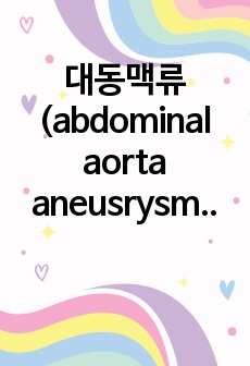 대동맥류(abdominal aorta aneusrysm , AAA) 자료 조사 및 케이스스터디 (간호진단 3개)