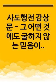 사도행전 감상문 - 그 어떤 것에도 굴하지 않는 믿음이란 무엇인가