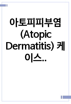 아토피피부염 (Atopic Dermatitis) 케이스스터디 (간호진단2개, 간호과정2개)