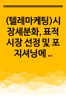 (텔레마케팅)시장세분화, 표적시장 선정 및 포지셔닝에 대해 설명한 후, 리포지셔닝을 한 기업의 사례를 찾아 본인의 의견을 제시해봅시다.