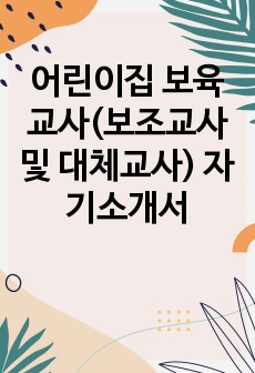 어린이집 보육교사(보조교사 및 대체교사) 자기소개서