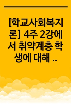 [학교사회복지론] 4주 2강에서 취약계층 학생에 대해 학습했습니다. 학교부적응 학생이 학교에 잘 적응하도록 지원하기 위한 방안을 기술하시오.