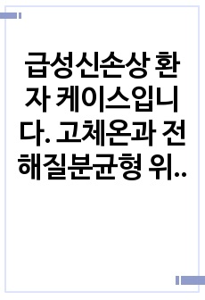 급성신손상 환자 케이스입니다. 고체온과 전해질분균형 위험성 간호과정만 있고  다른 내용은 없습니다.