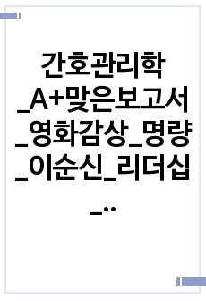 간호관리학_A+맞은보고서_영화감상_명량_이순신_리더십_특성이론_행동이론_전제적리더십_카리스마적리더십