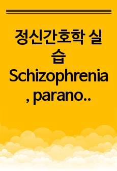 정신간호학 실습 Schizophrenia, paranoid type 케이스