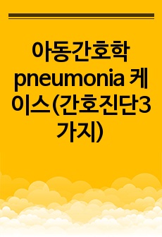 아동간호학 pneumonia 케이스(간호진단3가지)