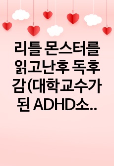 리틀 몬스터를 읽고난후 독후감(대학교수가 된 ADHD소년)