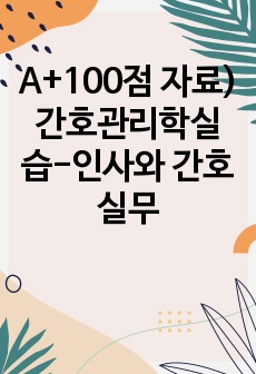 A+100점 자료) 간호관리학실습-인사와 간호실무