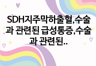 SDH지주막하출혈,수술과 관련된 급성통증,수술과 관련된 출혈위험성