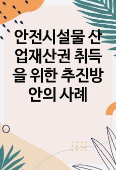 안전시설물 산업재산권 취득을 위한 추진방안의 사례