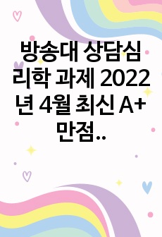 방송대 상담심리학 과제 2022년 4월 최신 A+ 만점) 프로이트의 정신분석이론, 로저스의 인간중심 상담이론, 행동 수정이론을 비교 설명한 후, 핵심적 내용을 정리하여 하나의 <표>로 요약하여 제시하시오.