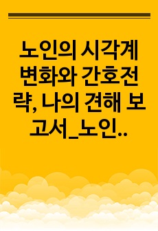 노인의 시각계 변화와 간호전략, 나의 견해 보고서_노인간호학