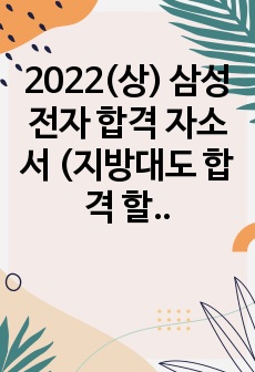 2022(상) 삼성전자 합격 자소서 (지방대도 합격 할 수 있습니다!)