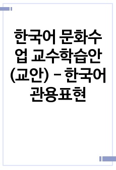 한국어 문화수업 교수학습안(교안) - 한국어 관용표현
