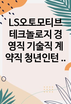 LS오토모티브테크놀로지 경영직 기술직 계약직 청년인턴 체험형 인턴면접 직무계획서 자기소개서작성성공패턴 자소서입력항목분석 지원동기작성요령