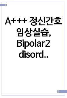 A+++ 정신간호임상실습, Bipolar2 disorder, depressed 양극성장애 우울, 간호진단3개 구체적인 중재포함