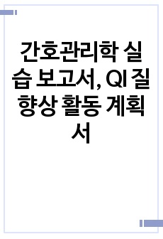 간호관리학 실습 보고서, QI 질향상 활동 계획서