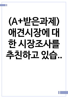 (A+받은과제)애견시장에 대한 시장조사를 추친하고 있습니다. 이때 조사해야 될 항목과 항목별 적정한 사용척도의 유형을 각각 제시하시오.