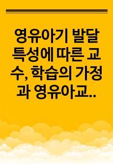 영유아기 발달특성에 따른 교수, 학습의 가정과 영유아교수학습 원리를 기술하고 이를 적용한 수업계획안을 예를 1가지 들어 제시하시오.