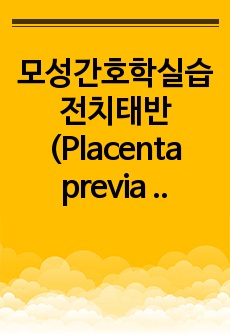 모성간호학실습 전치태반 (Placenta previa totalis) Case