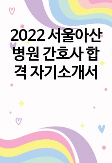 2022 서울아산병원 간호사 합격 자기소개서