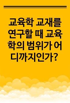 교육학 교재를 연구할 때 교육학의 범위가 어디까지인가?