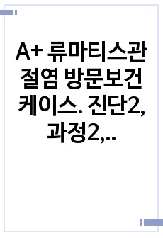 A+ 류마티스관절염 방문보건 케이스. 진단2, 과정2, 이론적근거有