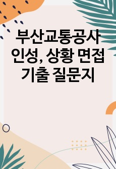 부산교통공사 인성, 상황 면접 기출 질문지