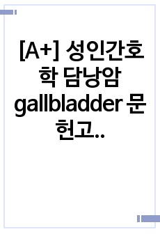 [A+] 성인간호학 담낭암 gallbladder 문헌고찰, 간호진단, 간호과정 case study