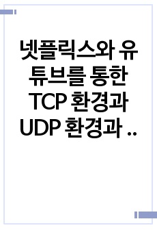 넷플릭스와 유튜브를 통한 TCP 환경과 UDP 환경과 그 특징