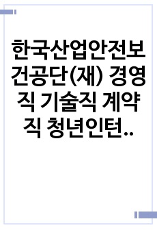 한국산업안전보건공단(재) 경영직 기술직 계약직 청년인턴 체험형 인턴면접 직무계획서 자기소개서작성성공패턴 자소서입력항목분석 지원동기작성요령