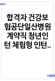 합격자 건강보험공단일산병원 계약직 청년인턴 체험형 인턴면접 직무계획서 자기소개서작성성공패턴 인적성검사 자소서입력항목분석 지원동기작성요령