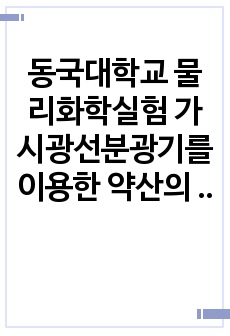 동국대학교 물리화학실험 가시광선분광기를 이용한 약산의 해리상수 결정 예비+결과 레포트