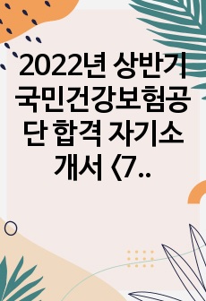 2022년 상반기 국민건강보험공단 합격 자기소개서 <7배수 합격>