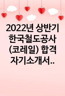 2022년 상반기 한국철도공사(코레일) 합격 자기소개서 <적부 합격>