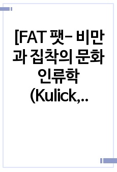 [FAT 팻- 비만과 집착의 문화인류학 (Kulick, Don 지음)] 독후감