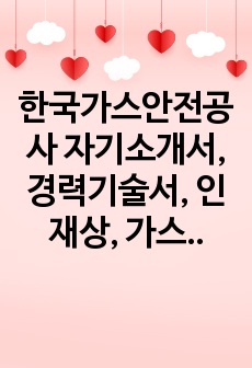 한국가스안전공사 자기소개서, 경력기술서, 인재상, 가스안전공사 자소서를 위한 자료가 포함되어있습니다.