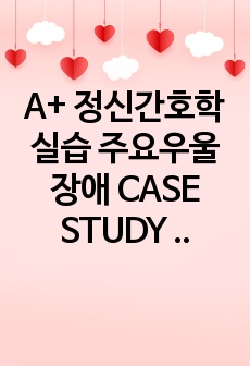 A+ 정신간호학 실습 주요우울장애 CASE STUDY 문헌고찰 + 간호과정 자료