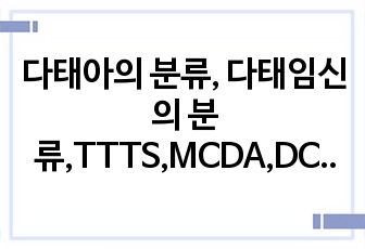 다태아의 분류, 다태임신의 분류,TTTS,MCDA,DCDA,TCTA,,,다태아 발표 자료 입니다.