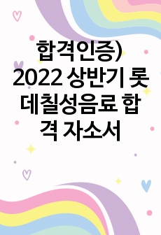 합격인증) 2022 상반기 롯데칠성음료 합격 자소서