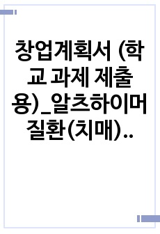 창업계획서 (학교 과제 제출용)_알츠하이머 질환(치매) 예방 어플리케이션 개발 연구