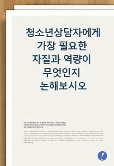 학습자 개인이 생각하는 청소년상담자에게 가장 필요한 자질과 역량이 무엇인지 논해보시오