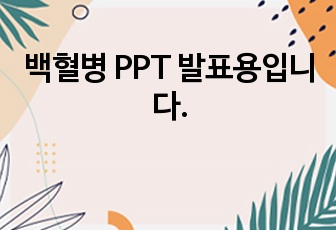 백혈병 PPT 발표용입니다.